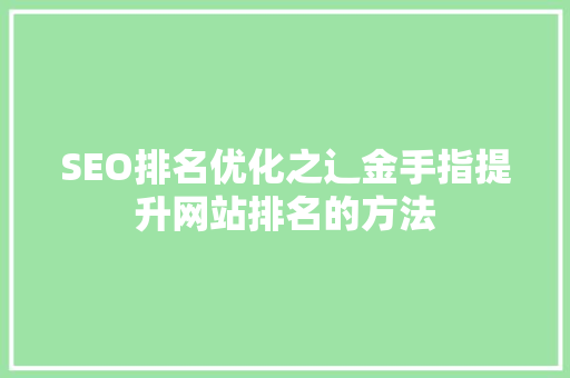 SEO排名优化之辶金手指提升网站排名的方法