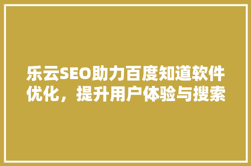 乐云SEO助力百度知道软件优化，提升用户体验与搜索排名