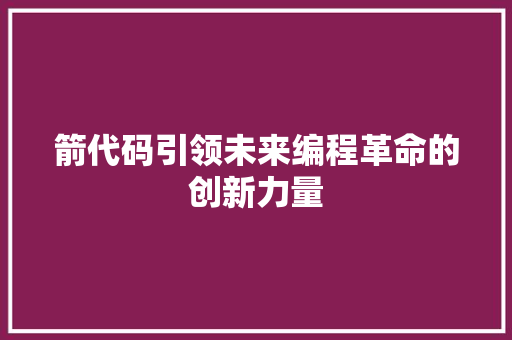 箭代码引领未来编程革命的创新力量