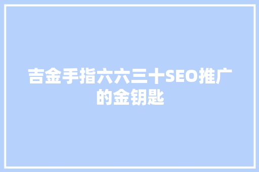 吉金手指六六三十SEO推广的金钥匙