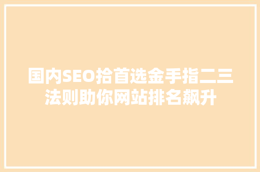 国内SEO拾首选金手指二三法则助你网站排名飙升