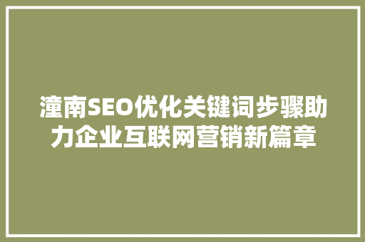 潼南SEO优化关键词步骤助力企业互联网营销新篇章