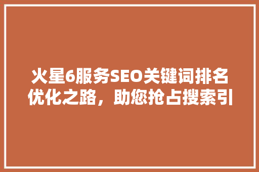 火星6服务SEO关键词排名优化之路，助您抢占搜索引擎前列