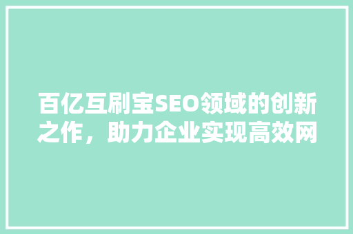 百亿互刷宝SEO领域的创新之作，助力企业实现高效网络营销