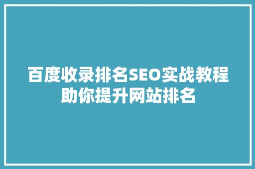 百度收录排名SEO实战教程助你提升网站排名