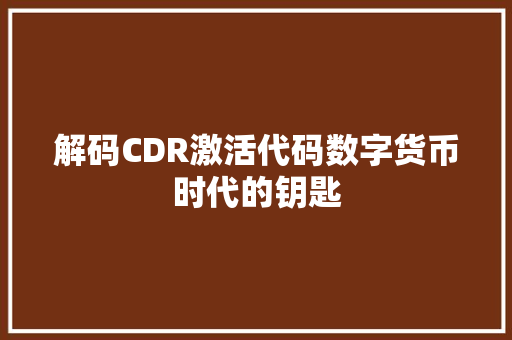 解码CDR激活代码数字货币时代的钥匙
