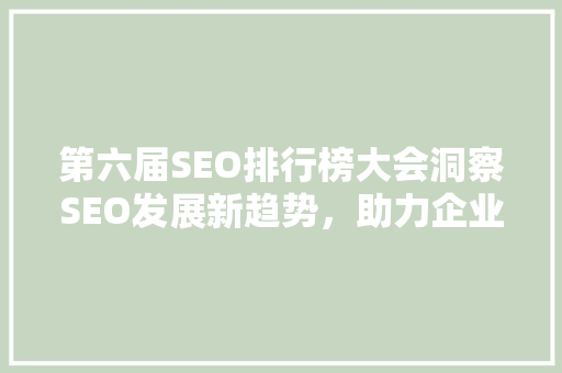 第六届SEO排行榜大会洞察SEO发展新趋势，助力企业数字化转型