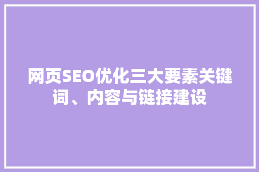 网页SEO优化三大要素关键词、内容与链接建设