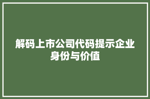 解码上市公司代码提示企业身份与价值