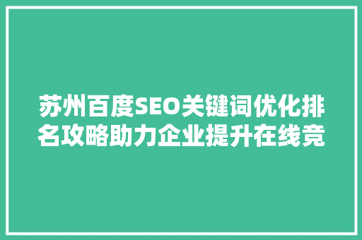 苏州百度SEO关键词优化排名攻略助力企业提升在线竞争力