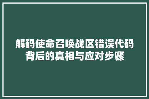 解码使命召唤战区错误代码背后的真相与应对步骤