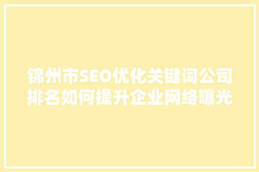 锦州市SEO优化关键词公司排名如何提升企业网络曝光度
