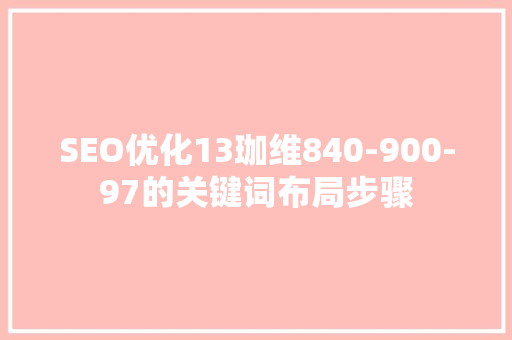 SEO优化13珈维840-900-97的关键词布局步骤