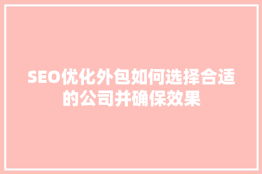 SEO优化外包如何选择合适的公司并确保效果