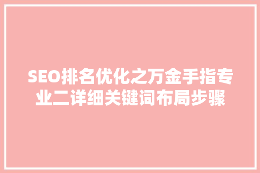 SEO排名优化之万金手指专业二详细关键词布局步骤