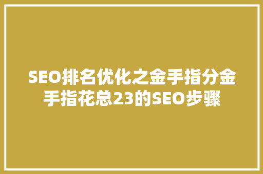 SEO排名优化之金手指分金手指花总23的SEO步骤