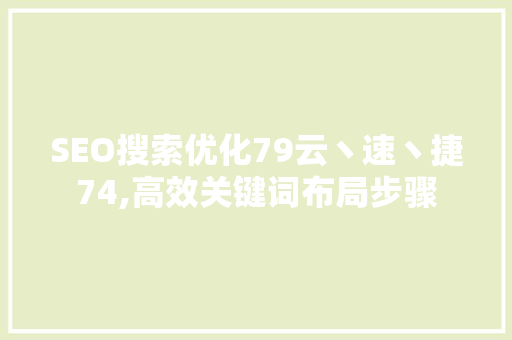 SEO搜索优化79云丶速丶捷74,高效关键词布局步骤