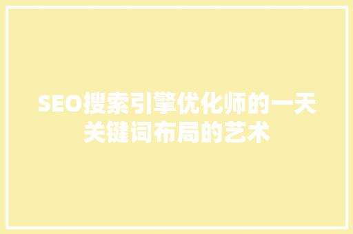 SEO搜索引擎优化师的一天关键词布局的艺术