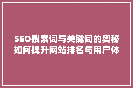 SEO搜索词与关键词的奥秘如何提升网站排名与用户体验