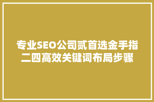 专业SEO公司贰首选金手指二四高效关键词布局步骤
