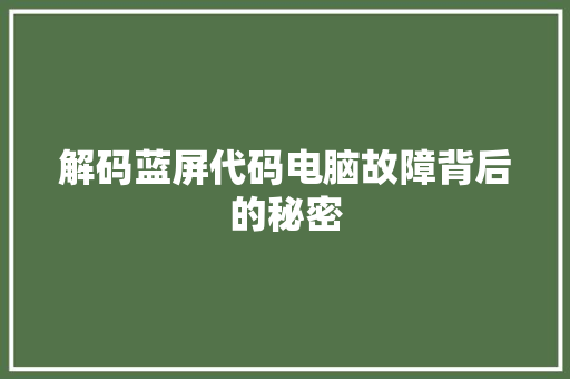 解码蓝屏代码电脑故障背后的秘密