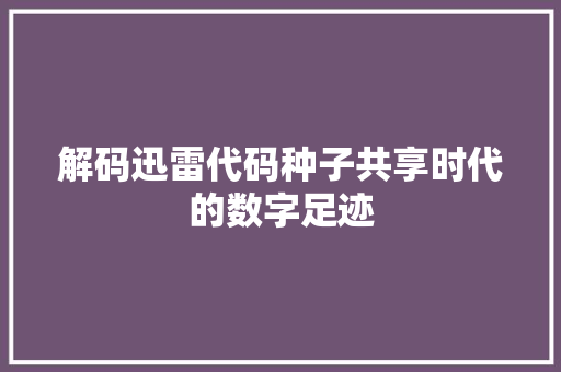 解码迅雷代码种子共享时代的数字足迹
