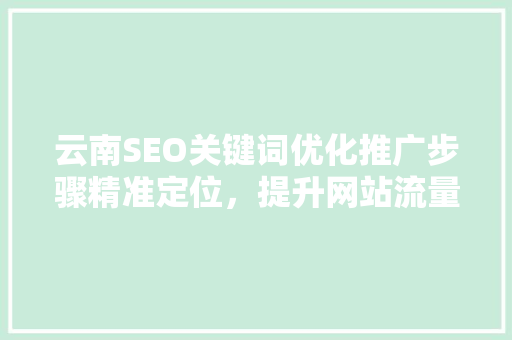 云南SEO关键词优化推广步骤精准定位，提升网站流量