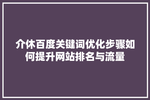介休百度关键词优化步骤如何提升网站排名与流量