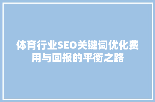 体育行业SEO关键词优化费用与回报的平衡之路