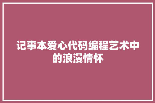 记事本爱心代码编程艺术中的浪漫情怀