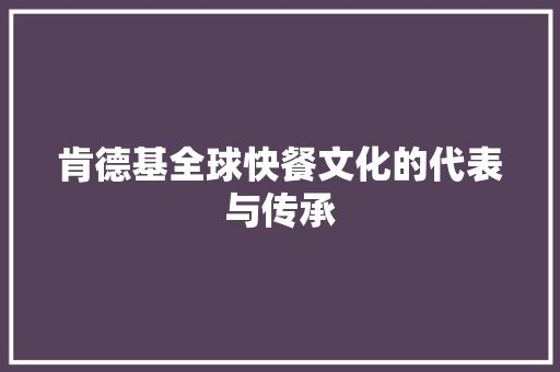 肯德基全球快餐文化的代表与传承