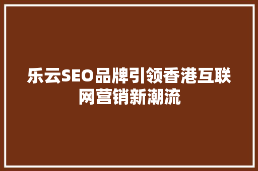 乐云SEO品牌引领香港互联网营销新潮流