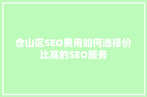 仓山区SEO费用如何选择价比高的SEO服务