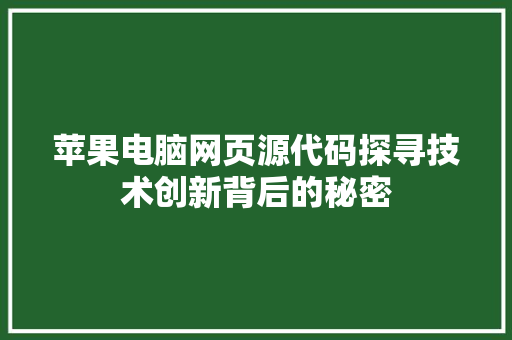 苹果电脑网页源代码探寻技术创新背后的秘密