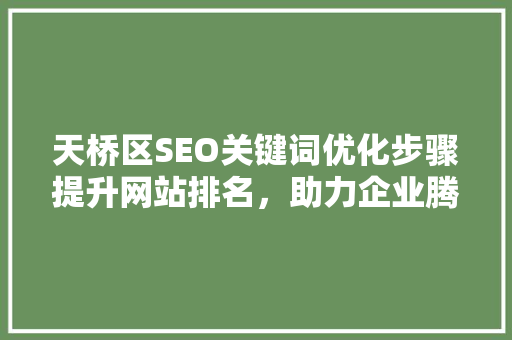 天桥区SEO关键词优化步骤提升网站排名，助力企业腾飞