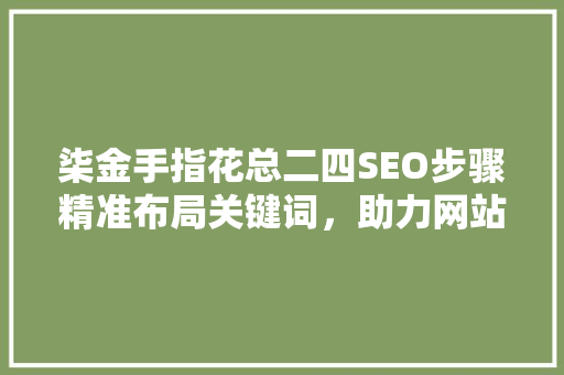 柒金手指花总二四SEO步骤精准布局关键词，助力网站排名提升