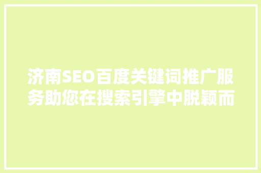 济南SEO百度关键词推广服务助您在搜索引擎中脱颖而出