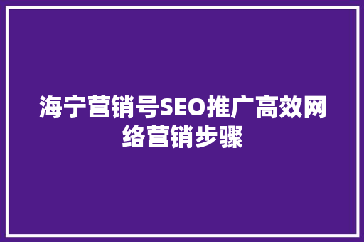 海宁营销号SEO推广高效网络营销步骤