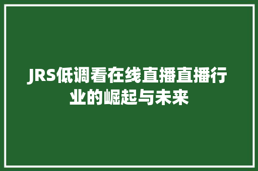 JRS低调看在线直播直播行业的崛起与未来