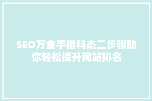 SEO万金手指科杰二步骤助你轻松提升网站排名