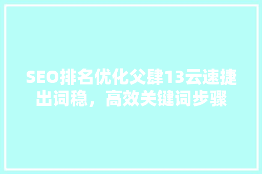 SEO排名优化父肆13云速捷出词稳，高效关键词步骤
