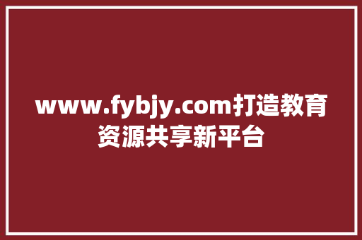 www.fybjy.com打造教育资源共享新平台