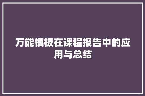 万能模板在课程报告中的应用与总结