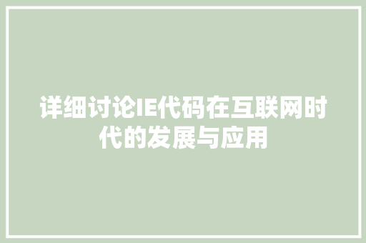 详细讨论IE代码在互联网时代的发展与应用