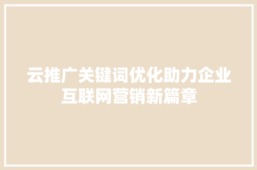 云推广关键词优化助力企业互联网营销新篇章