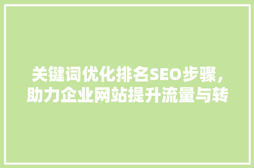 关键词优化排名SEO步骤，助力企业网站提升流量与转化
