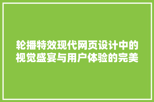 轮播特效现代网页设计中的视觉盛宴与用户体验的完美结合