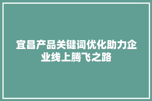 宜昌产品关键词优化助力企业线上腾飞之路