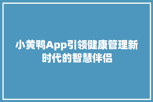 小黄鸭App引领健康管理新时代的智慧伴侣