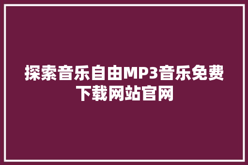 探索音乐自由MP3音乐免费下载网站官网